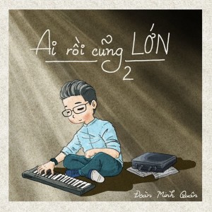 Listen to Ai Rồi Cũng Lớn 2 song with lyrics from Đoàn Minh Quân