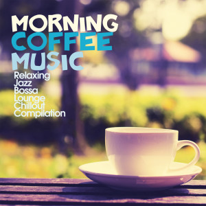 Various Artists的專輯Morning Coffee Music (Relaxing Jazz Bossa Lounge Chillout Compilation)