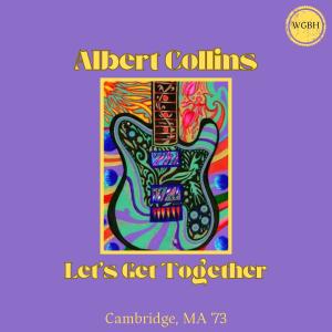 Albert Collins的專輯Let's Get Together (Live Cambridge, MA '73)