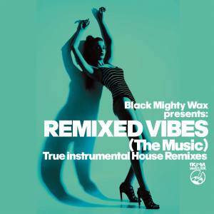 Album Black Mighty Wax presents Remixed Vibes (The Music) (True Instrumental House Remixes) from Various Artists