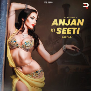 Listen to Anjan Ki Seeti (Refix) song with lyrics from Desi King