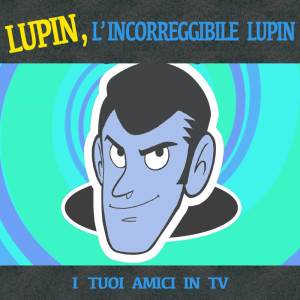 Listen to Lupin, l’incorreggibile Lupin (TV Size) song with lyrics from I Tuoi Amici in TV