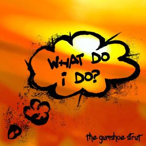 The Gumshoe Strut的專輯What Do I Do? (Explicit)