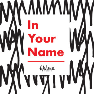 ดาวน์โหลดและฟังเพลง In Your Name พร้อมเนื้อเพลงจาก Lifehouse Worship