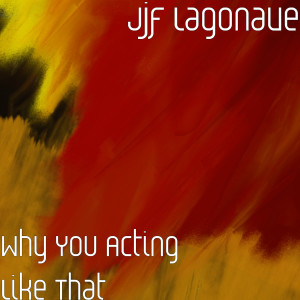 ดาวน์โหลดและฟังเพลง Why You Acting Like That (Explicit) พร้อมเนื้อเพลงจาก Jjf Lagonave