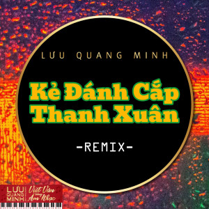 Dengarkan Kẻ Đánh Cắp Thanh Xuân (Remix) lagu dari Lưu Quang Minh dengan lirik