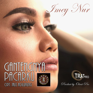 Dengarkan Gantengnya Pacarku lagu dari Imey Nur dengan lirik