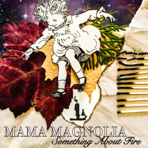 Dengarkan Something About Fire lagu dari Mama Magnolia dengan lirik