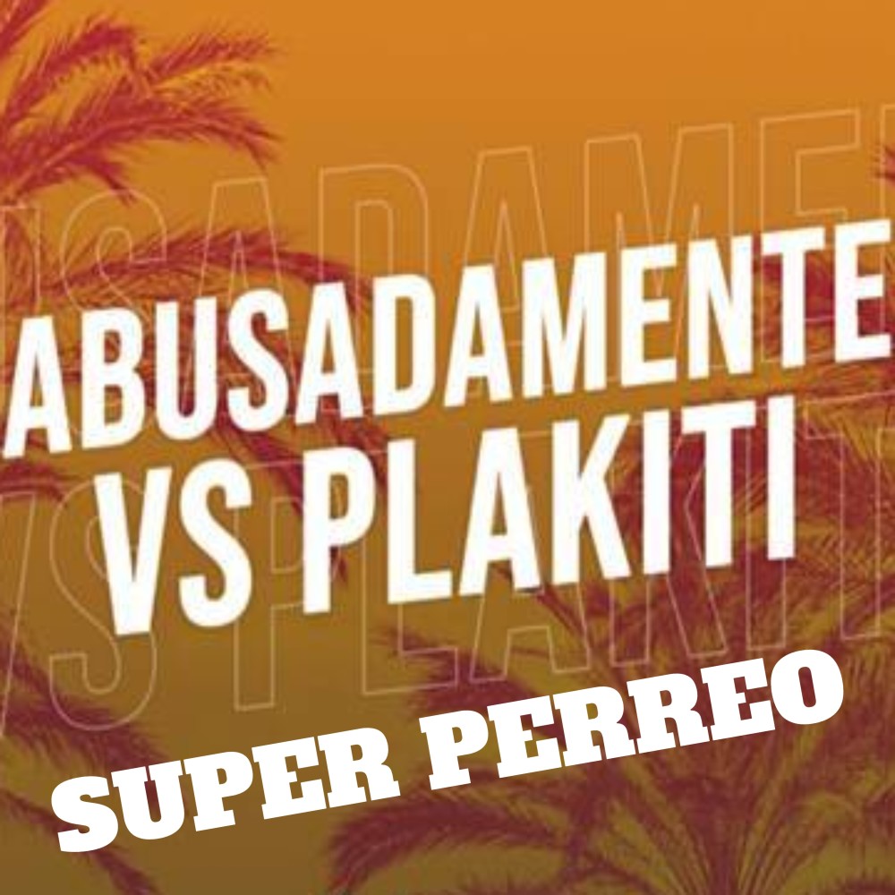 Abusadamente y Plakiti Perreo