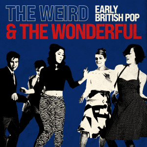 อัลบัม The Weird and the Wonderful: Early British Pop ศิลปิน Various Artists