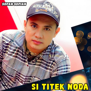 Dengarkan lagu SI TITEK NODA nyanyian Sopan Sopian dengan lirik