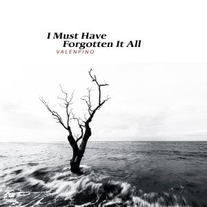 Dengarkan lagu I Must Have Forgotten It All nyanyian Valenpino dengan lirik