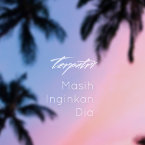 Terpatri的专辑Masih Inginkan Dia