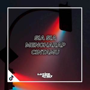 Dengarkan DJ SIA SIA MENGHARAP CINTAMU BREAKBEAT lagu dari Luxica Remix dengan lirik