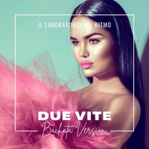 ดาวน์โหลดและฟังเพลง Due vite (Bachata Version) พร้อมเนื้อเพลงจาก Il Laboratorio del Ritmo