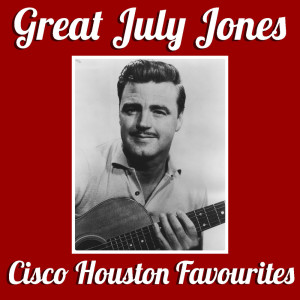 Cisco Houston的专辑Great July Jones Cisco Houston Favourites