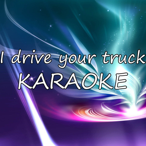 I Drive Your Truck (Karaoke Version)