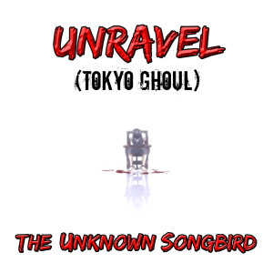 Unravel (Tokyo Ghoul) dari The Unknown Songbird