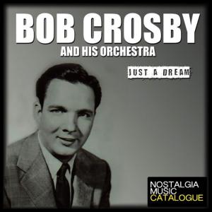 ดาวน์โหลดและฟังเพลง Just a Dream พร้อมเนื้อเพลงจาก Bob Crosby