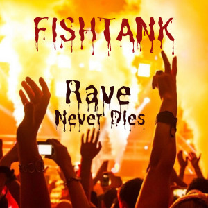 收听Fishtank的Rave Never Dies歌词歌曲