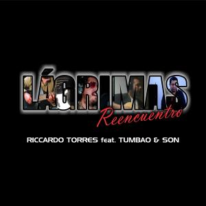 Dengarkan lagu Lágrimas (feat. Tumbao & Son) (Reencuentro) nyanyian Riccardo Torres dengan lirik