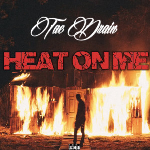 Listen to Heat on Me (Explicit) song with lyrics from TAE DRAIN