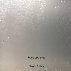 Album have you ever (feat. dhan) from LIFECATS