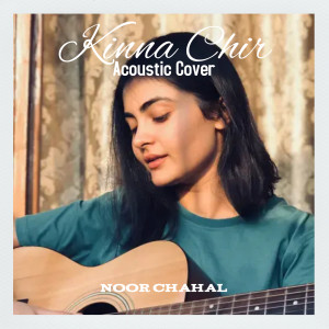 Dengarkan lagu Kinna Chir (Acoustic Version) nyanyian Noor Chahal dengan lirik