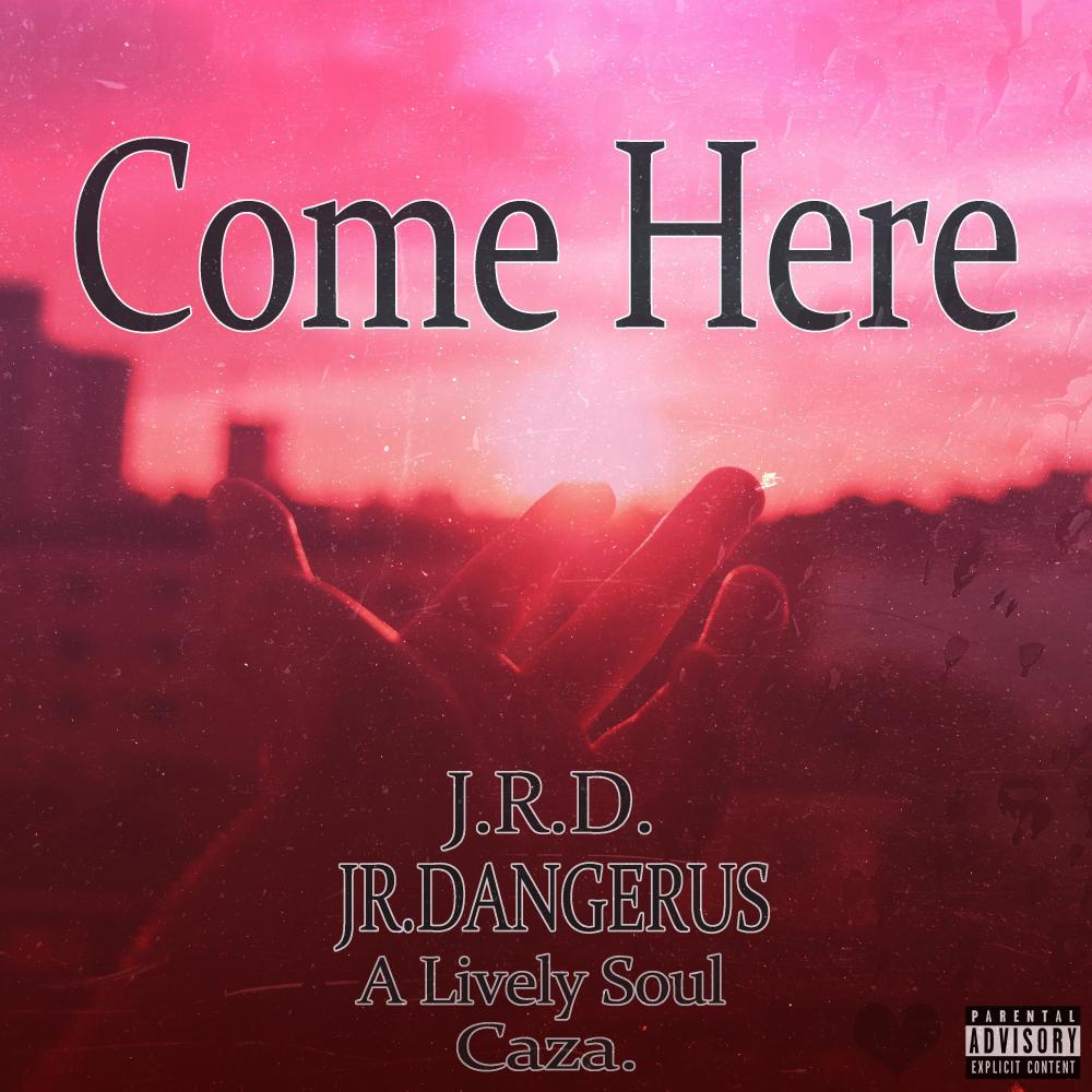 Come Here (feat. JR. DANGERUS, A Lively Soul & Caza.) (Explicit)
