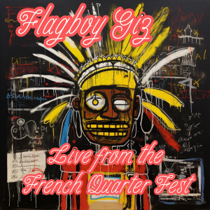 อัลบัม Flagboy Giz and The Wild Tchoupitoulas - Live from the French Quarter Fest 2023 (Live) [Explicit] ศิลปิน Flagboy Giz