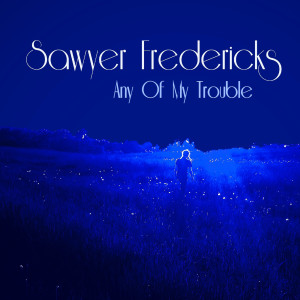 ดาวน์โหลดและฟังเพลง Any of My Trouble พร้อมเนื้อเพลงจาก Sawyer Fredericks