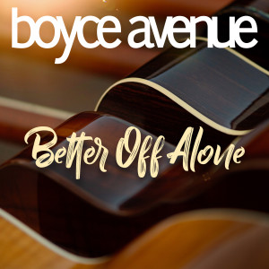 Better off Alone dari Boyce Avenue