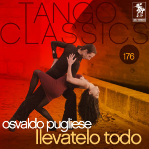 Album Tango Classics 176: Llevatelo Todo from Osvaldo Pugliese