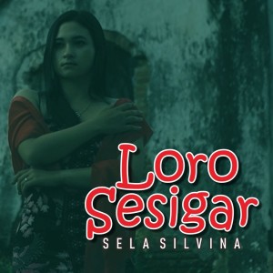 Dengarkan Loro Sesigar lagu dari Sela Silvina dengan lirik