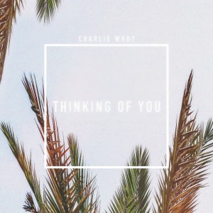ดาวน์โหลดและฟังเพลง Thinking of You พร้อมเนื้อเพลงจาก Charlie Who?