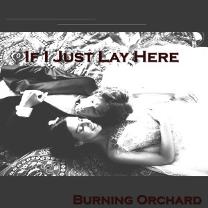 Listen to If I Just Lay Here song with lyrics from Burning Orchard