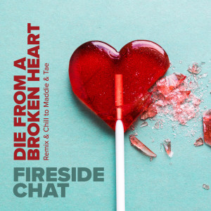 Album Die From A Broken Heart: Remix & Chill to Maddie & Tae from Fireside Chat
