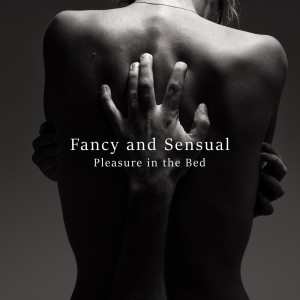 Album Fancy and Sensual Pleasure in the Bed (Couple Therapy with Erotic Feeling) from Erotic Music Zone