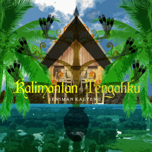 ดาวน์โหลดและฟังเพลง Kalimantan Tengahku พร้อมเนื้อเพลงจาก Seniman Kalteng