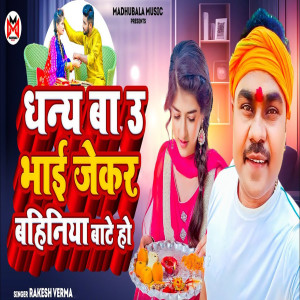 Listen to Dhany Ba U Bhai Jekar Bahiniya Baate Ho song with lyrics from Rakesh Verma