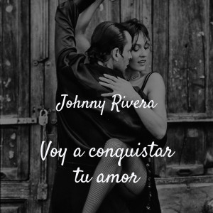 Johnny Rivera的专辑Voy a Conquistar Tu Amor