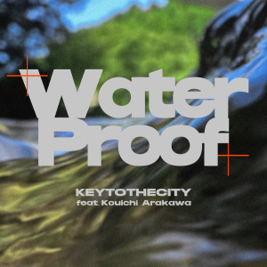 Album Water Proof (feat. Kouichi Arakawa) from KEYTOTHECITY