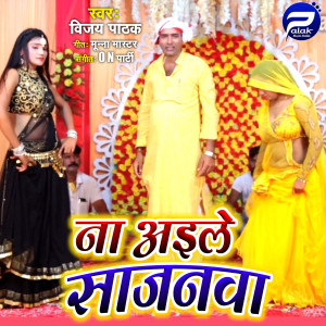 Listen to Na Aaile Sajanwa song with lyrics from Vijay Pathak