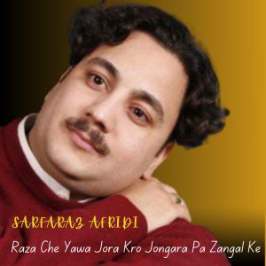 Listen to Raza Che Yawa Jora Kro Jongara Pa Zangal Ke song with lyrics from Sarfaraz Afridi