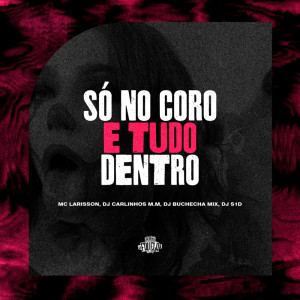 Dengarkan lagu Só no Coro e Tudo Dentro (Explicit) nyanyian Mc Larisson dengan lirik