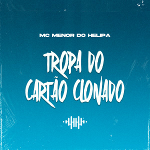 Dengarkan lagu TROPA DO CARTAÕ CLONADO (Explicit) nyanyian Mc Menor do Helipa dengan lirik