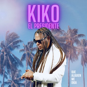 收聽Kiko El Presidente的Que Alguien Me Diga歌詞歌曲