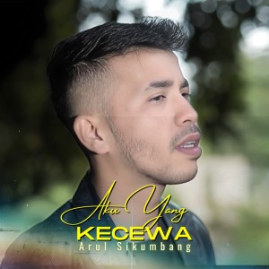 ดาวน์โหลดและฟังเพลง Aku Yang Kecewa พร้อมเนื้อเพลงจาก Arul Sikumbang