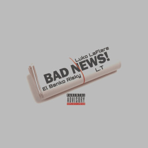 Listen to Bad News! (Explicit) song with lyrics from L.T