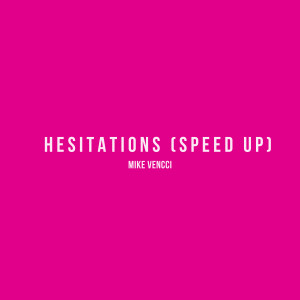 ดาวน์โหลดและฟังเพลง Hesitations (Speed Up) พร้อมเนื้อเพลงจาก Mike Vencci